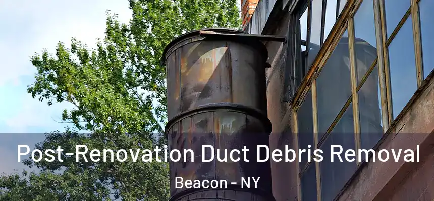  Post-Renovation Duct Debris Removal Beacon - NY